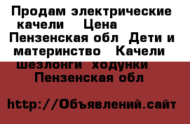 Продам электрические качели  › Цена ­ 3 000 - Пензенская обл. Дети и материнство » Качели, шезлонги, ходунки   . Пензенская обл.